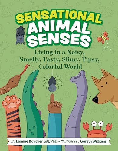 Sensational Animal Senses - Living in a Noisy, Smelly, Tasty, Slimy, Tipsy, Colorful World