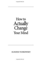 How to Actually Change Your Mind