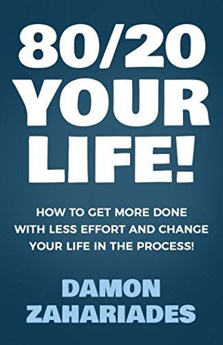 80/20 Your Life! How to Get More Done with Less Effort and Change Your Life in the Process!