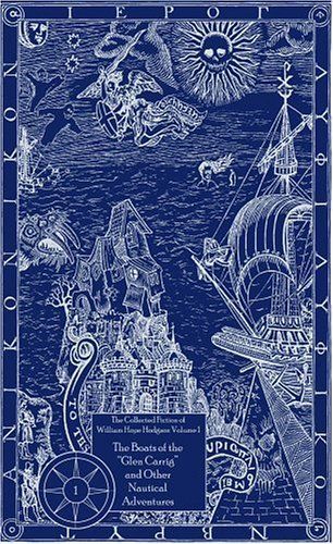 The Collected Fiction of William Hope Hodgson Volume 1: Boats of Glen Carrig & Other Nautical Adventures