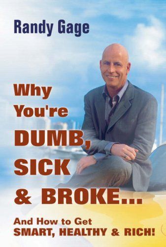 Why You're Dumb, Sick and Broke...And How to Get Smart, Healthy and Rich!