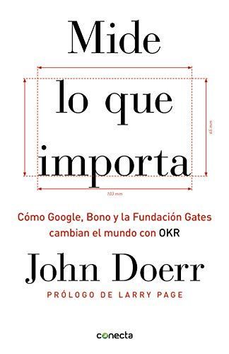 Mide lo que importa : cómo Google, Bono y la Fundación Gates cambian el mundo con OKR