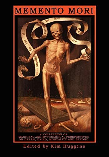 Memento Mori - a Collection of Magickal and Mythological Perspectives on Death, Dying, Mortality and Beyond