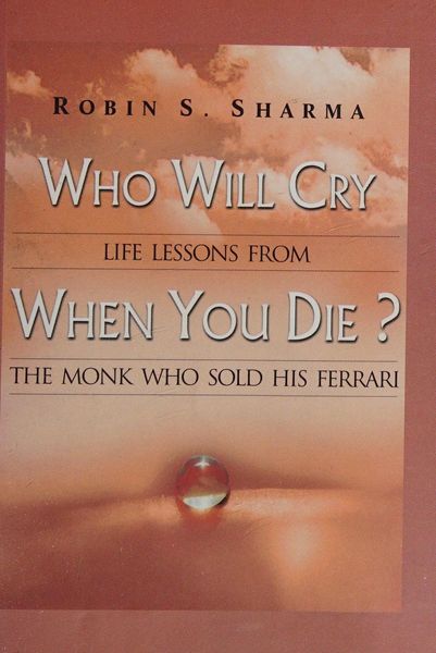 Who Will Cry When You Die?: Life Lessons From The Monk Who Sold His Ferrari