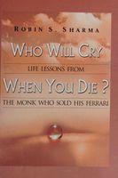 Who Will Cry When You Die?: Life Lessons From The Monk Who Sold His Ferrari