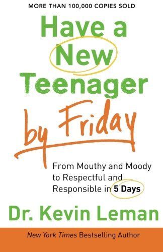 Have a New Teenager by Friday: From Mouthy and Moody to Respectful and Responsible in 5 Days