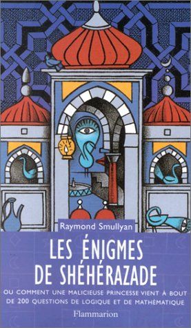 Les énigmes de Shéhérazade, ou, Comment une malicieuse princesse vient à bout de 200 questions de logique et de mathématique