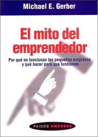 El mito del emprendedor/ The E. Myth Revisited