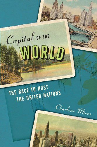 Capital of the World: The Race to Host the United Nations