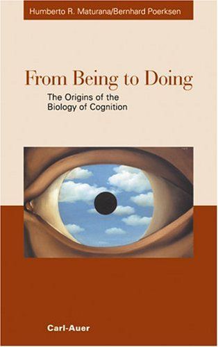 From Being to Doing. The Origins of the Biology of Cognition.