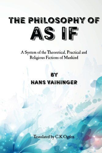 The Philosophy of "As If": A System of the Theoretical, Practical and Religious Fictions of Mankind