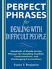 Perfect Phrases for Dealing with Difficult People: Hundreds of Ready-to-Use Phrases for Handling Conflict, Confrontations and Challenging Personalities