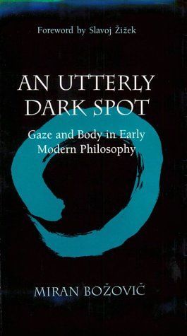 An Utterly Dark Spot: Gaze and Body in Early Modern Philosophy (The Body, In Theory: Histories of Cultural Materialism)