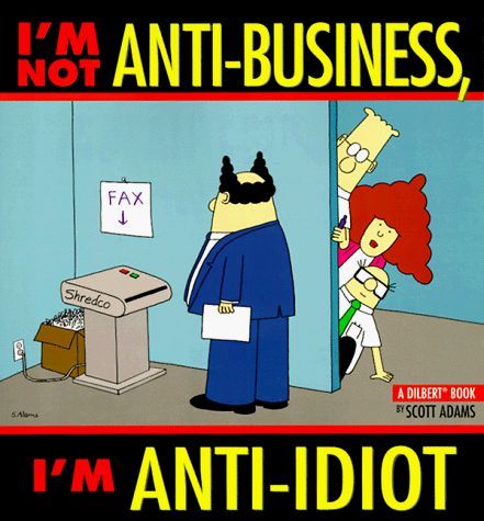 I'm Not Anti-Business, I'm Anti-Idiot [Dilbert]