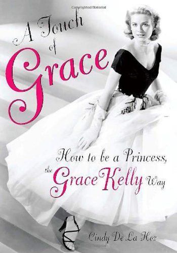 A Touch of Grace: How to Be a Princess, the Grace Kelly Way