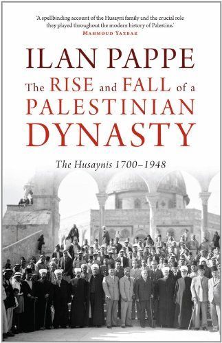 The Rise and Fall of a Palestinian Dynasty: The Husaynis, 1700-1948