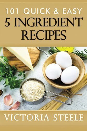 101 Quick & Easy 5 Ingredient Recipes