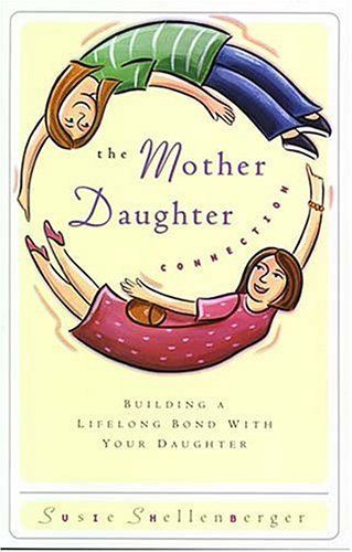 The Mother Daughter Connection Building A Lifelong Bond With Your Daughter