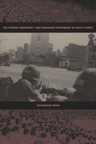 Militarized Modernity and Gendered Citizenship in South Korea (Politics, History, and Culture)