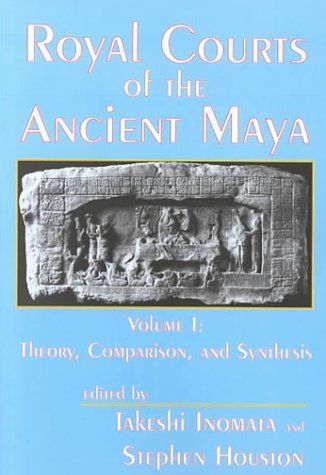 Royal Courts of the Ancient Maya: Volume I