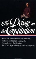 The Debate on the Constitution : Federalist and Antifederalist Speeches, Articles, and Letters During the Struggle over Ratification
