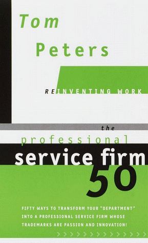 The Professional Service Firm50 (Reinventing Work): Fifty Ways to Transform Your "Department" into a Professional Service Firm Whose Trademarks are Passion and Innovation! (Reinventing Work)