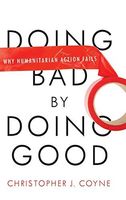 Doing Bad by Doing Good: Why Humanitarian Action Fails