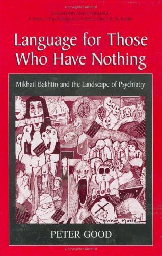 Language For Those Who Have Nothing - Mikhail Bakhtin and the Landscape of Psychiatry (Cognition and Language: A Series in Psycholinguistics) (Cognition and Language: A Series in Psycholinguistics)