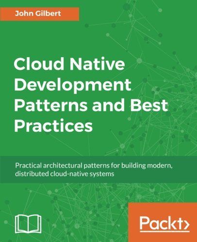 Cloud Native Development Patterns and Best Practices: Practical architectural patterns for building modern, distributed cloud-native systems