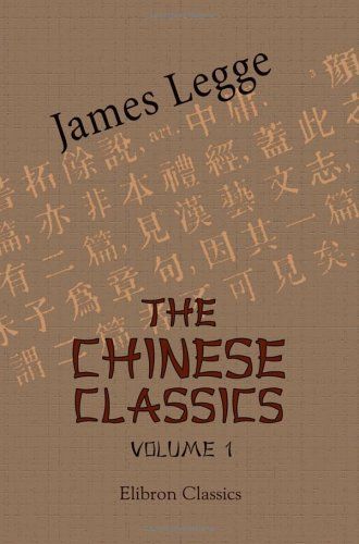 The Chinese Classics. With a Translation, Critical and Exegetical Notes, Prolegomena, and Copious Indexes