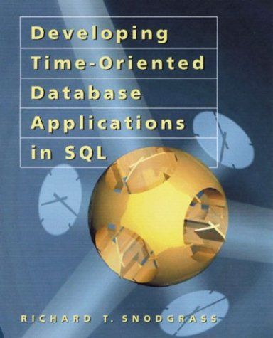 Developing Time-Oriented Database Applications in SQL (Morgan Kaufmann Series in Data Management Systems)