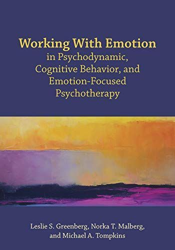 Working With Emotion in Psychodynamic, Cognitive Behavior, and Emotion-Focused Psychotherapy