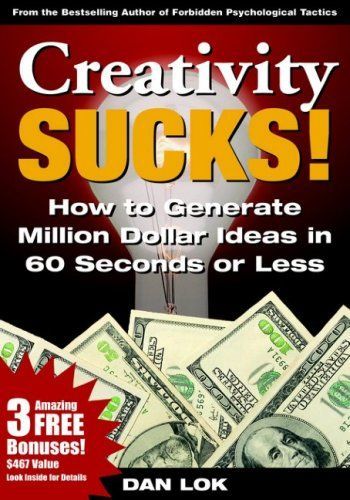 Creativity Sucks! How to Generate Million Dollar Ideas in 60 Seconds or Less!