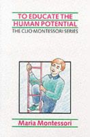 To Educate the Human Potential (The Clio Montessori Series)
