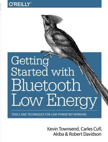 Getting Started with Bluetooth Low Energy: Tools and Techniques for Low-Power Networking