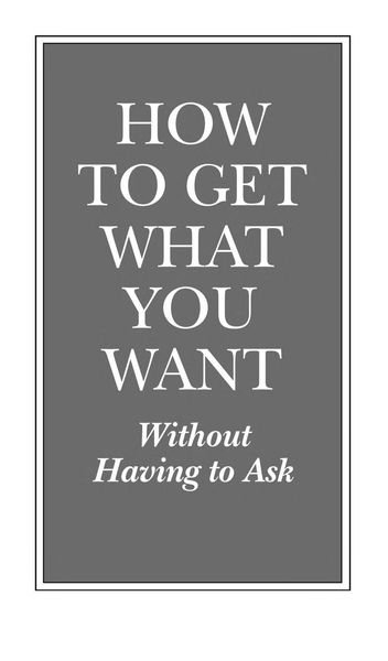 How to get what you want without having to ask