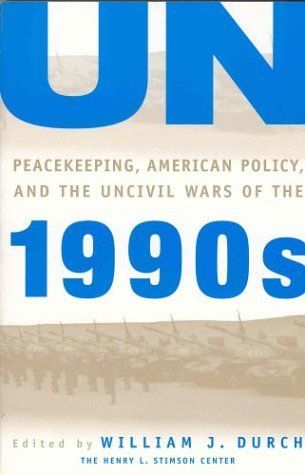 UN Peacekeeping, American Policy and the Uncivil Wars of the 1990s (A Stimson Center Book)