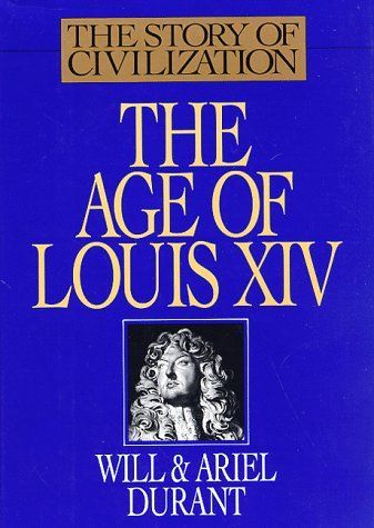 The Age of Louis XIV: A History of European Civilization in the Period of Pascal, Moliere, Cromwell, Milton, Peter the Great, Newton, and Spinoza