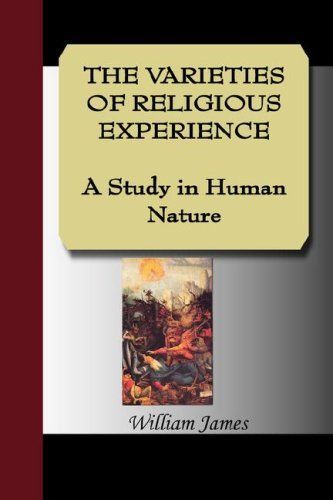 THE VARIETIES OF RELIGIOUS EXPERIENCE - A Study in Human Nature