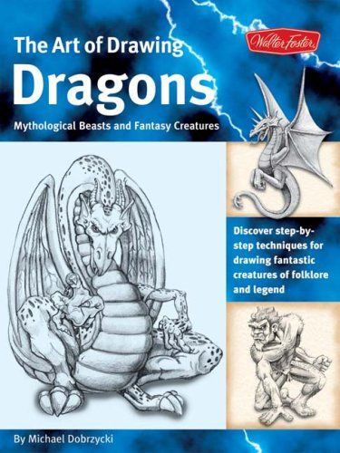 The Art of Drawing Dragons, Mythological Beasts, and Fantasy Creatures