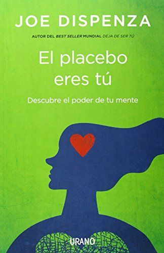 El placebo eres tú : cómo ejercer el poder de la mente