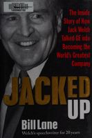 Jacked Up: The Inside Story of How Jack Welch Talked GE Into Becoming the World’s Greatest Company