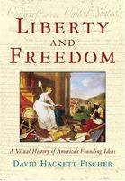 Liberty and Freedom: A Visual History of America's Founding Ideas (America: a Cultural History)