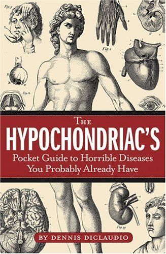 The hypochondriac's pocket guide to horrible diseases you probably already have