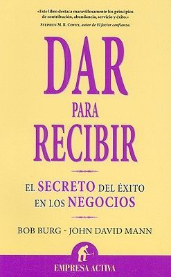 Dar para recibir : el secreto del éxito en los negocios