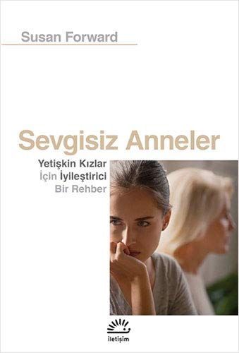 Sevgisiz Anneler; Yetiskin Kizlar Icin Iyilestirici Bir Rehber