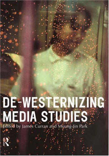 De-Westernizing Media Studies (Communication and Society)