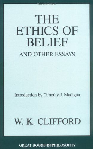 The Ethics of Belief and Other Essays (Great Books in Philosophy)