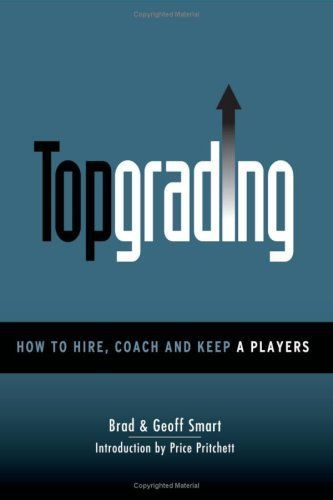 Topgrading (How To Hire, Coach and Keep A Players)