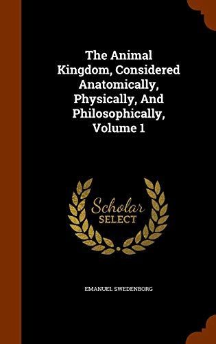 The Animal Kingdom, Considered Anatomically, Physically, And Philosophically, Volume 1